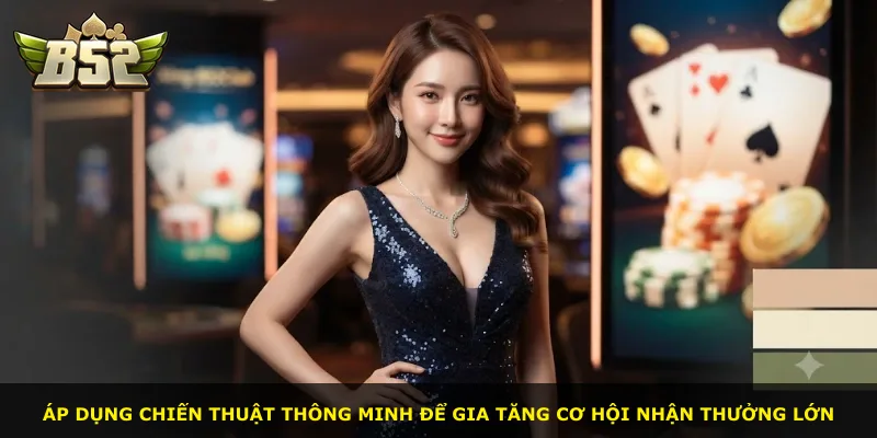 Áp dụng chiến thuật thông minh để gia tăng cơ hội nhận thưởng lớn