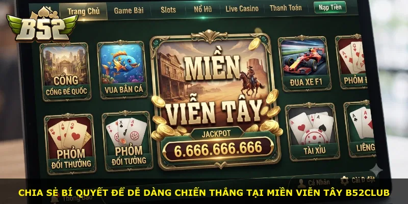 Chia sẻ bí quyết để dễ dàng chiến thắng tại miền Viễn Tây B52Club