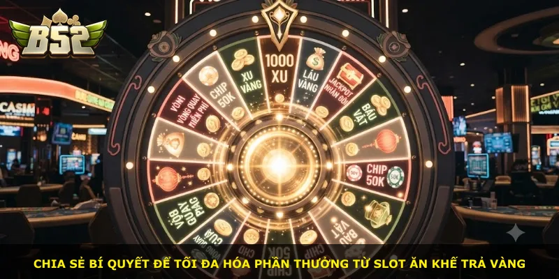 Chia sẻ bí quyết để tối đa hóa phần thưởng từ slot Ăn khế trả vàng