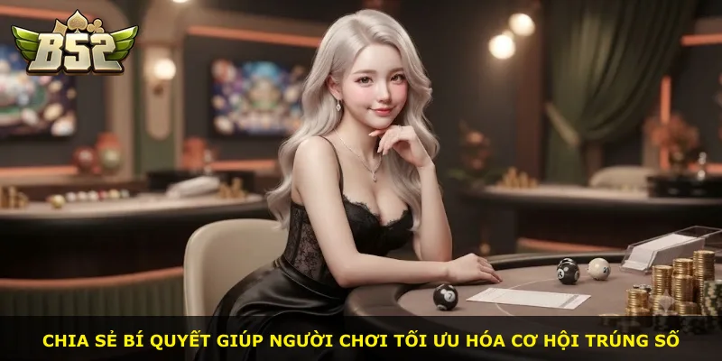 Chia sẻ bí quyết giúp người chơi tối ưu hóa cơ hội trúng số