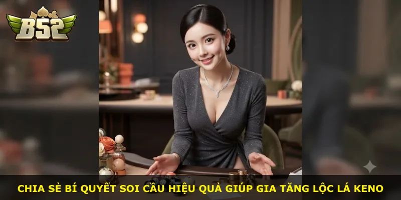 Chia sẻ bí quyết soi cầu hiệu quả giúp gia tăng lộc lá Keno