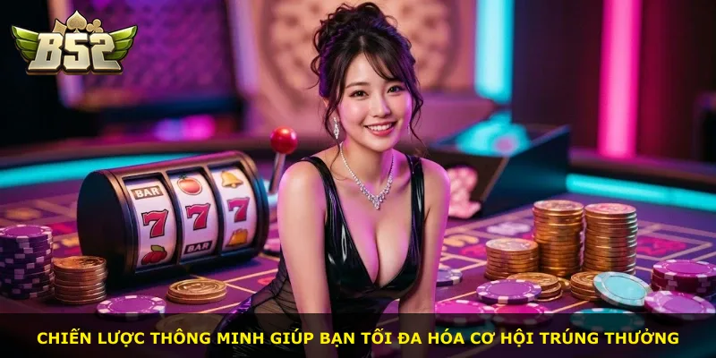 Chiến lược thông minh giúp bạn tối đa hóa cơ hội trúng thưởng