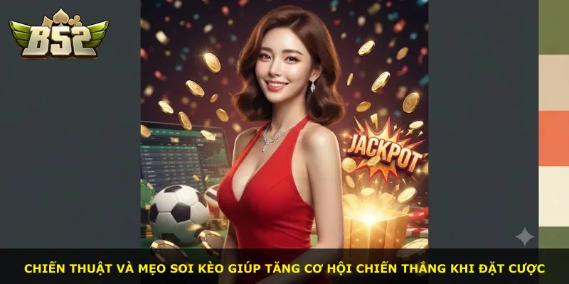 Chiến thuật và mẹo soi kèo giúp tăng cơ hội chiến thắng khi đặt cược