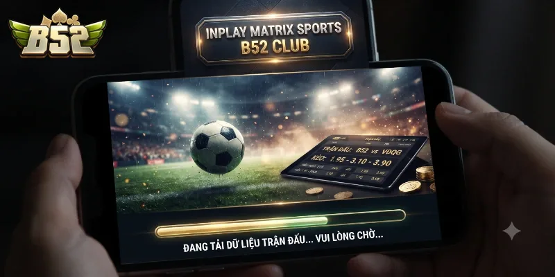 Inplay Matrix Sports B52Club Trải Nghiệm Cá Cược Thể Thao Đỉnh Chất Mỗi Ngày