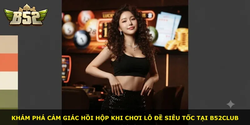Khám phá cảm giác hồi hộp khi chơi lô đề siêu tốc tại B52Club