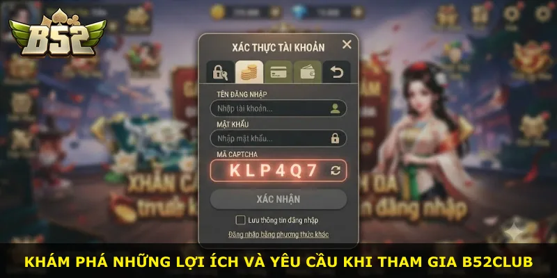 Khám phá những lợi ích và yêu cầu khi tham gia B52Club