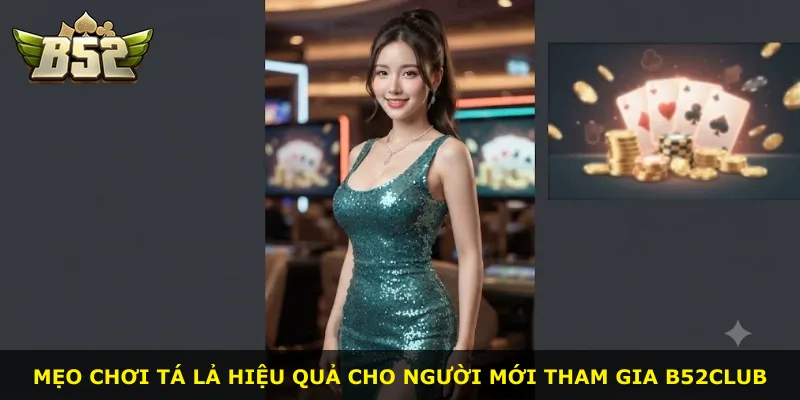Mẹo chơi tá lả hiệu quả cho người mới tham gia B52Club