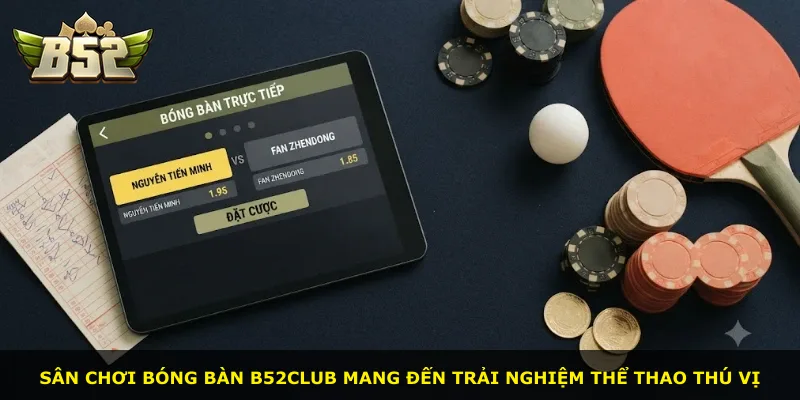 Sân chơi bóng bàn B52Club mang đến trải nghiệm thể thao thú vị