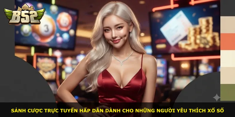 Sảnh cược trực tuyến hấp dẫn dành cho những người yêu thích xổ số