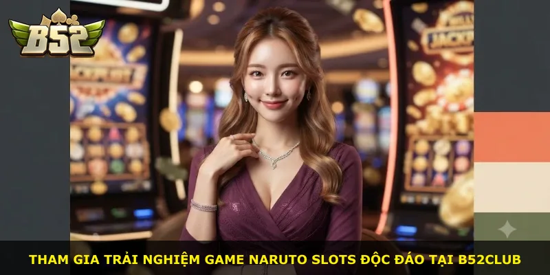 Tham gia trải nghiệm game Naruto slots độc đáo tại B52Club