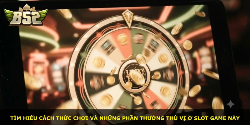 Tìm hiểu cách thức chơi và những phần thưởng thú vị ở slot game này